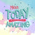 Make today ridiculously amazing 