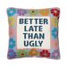 Better Late Than Ugly Embroidered Pillow