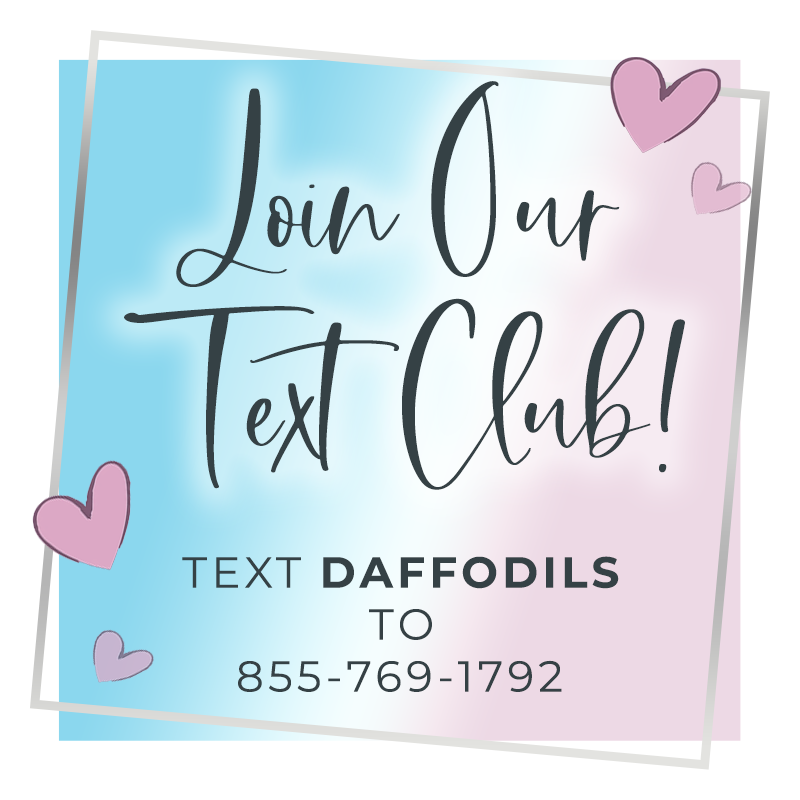 Join our text club! Text DAFFODILS to 855 769 1792